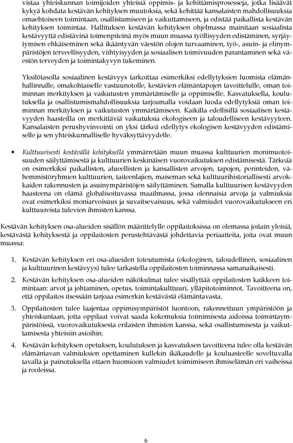 Hallituksen kestävän kehityksen ohjelmassa mainitaan sosiaalista kestävyyttä edistävinä toimenpiteinä myös muun muassa työllisyyden edistäminen, syrjäytymisen ehkäiseminen sekä ikääntyvän väestön