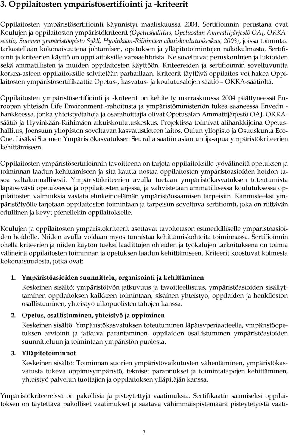 aikuiskoulutuskeskus, 2003), joissa toimintaa tarkastellaan kokonaisuutena johtamisen, opetuksen ja ylläpitotoimintojen näkökulmasta.