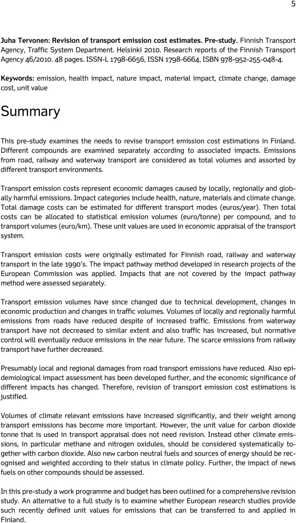 Keywords: emission, health impact, nature impact, material impact, climate change, damage cost, unit value Summary This pre-study examines the needs to revise transport emission cost estimations in