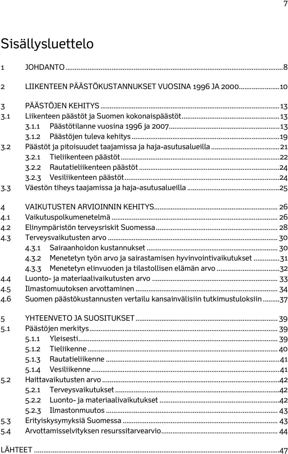 .. 24 3.3 Väestön tiheys taajamissa ja haja-asutusalueilla... 25 4 VAIKUTUSTEN ARVIOINNIN KEHITYS... 26 4.1 Vaikutuspolkumenetelmä... 26 4.2 Elinympäristön terveysriskit Suomessa... 28 4.