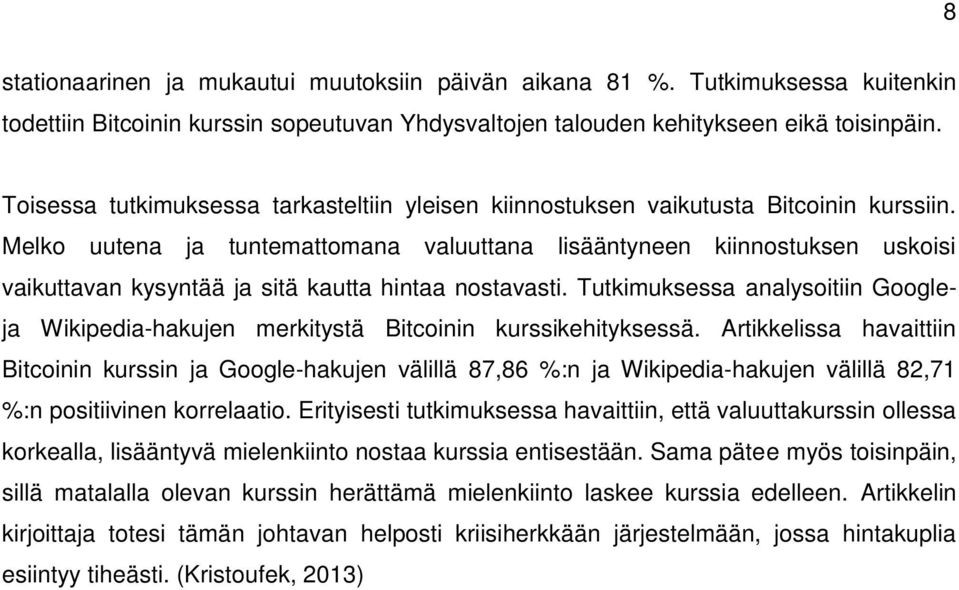 Melko uutena ja tuntemattomana valuuttana lisääntyneen kiinnostuksen uskoisi vaikuttavan kysyntää ja sitä kautta hintaa nostavasti.