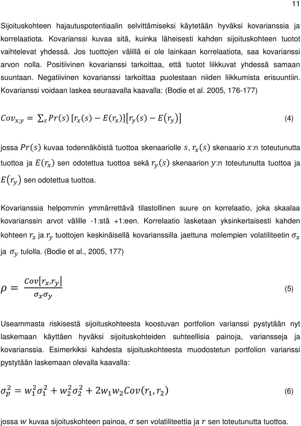 Negatiivinen kovarianssi tarkoittaa puolestaan niiden liikkumista erisuuntiin. Kovarianssi voidaan laskea seuraavalla kaavalla: (Bodie et al.