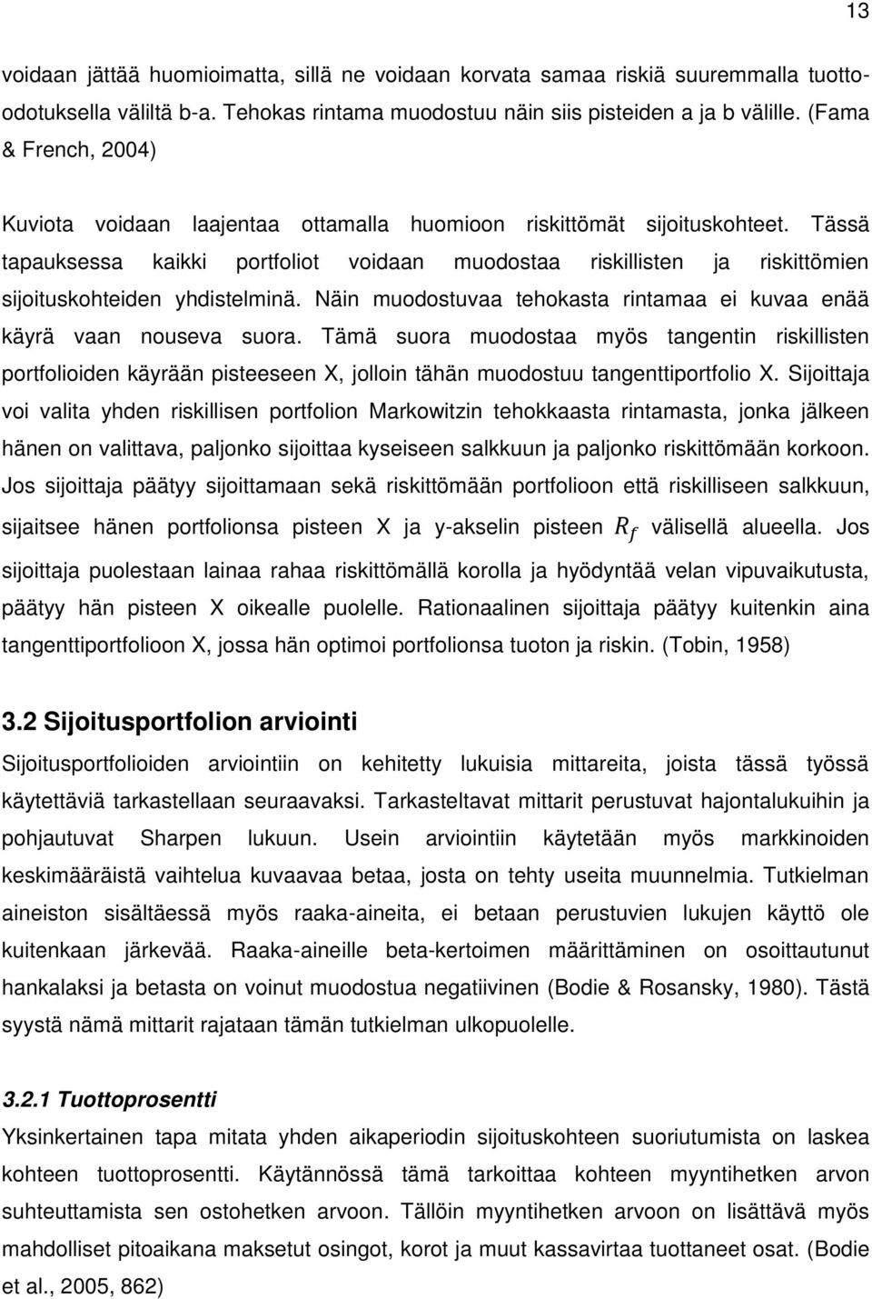 Tässä tapauksessa kaikki portfoliot voidaan muodostaa riskillisten ja riskittömien sijoituskohteiden yhdistelminä. Näin muodostuvaa tehokasta rintamaa ei kuvaa enää käyrä vaan nouseva suora.