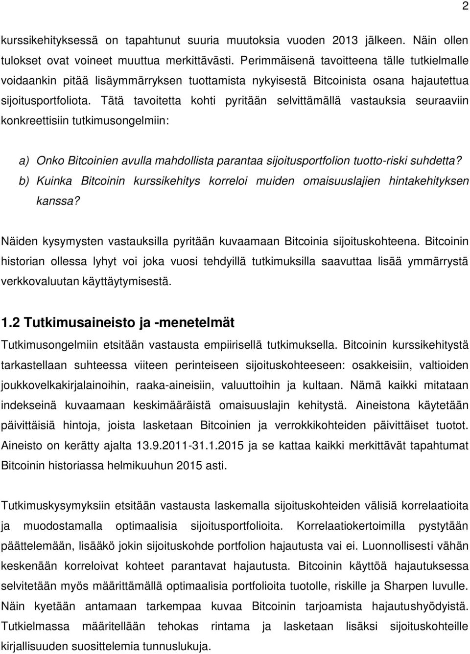 Tätä tavoitetta kohti pyritään selvittämällä vastauksia seuraaviin konkreettisiin tutkimusongelmiin: a) Onko Bitcoinien avulla mahdollista parantaa sijoitusportfolion tuotto-riski suhdetta?