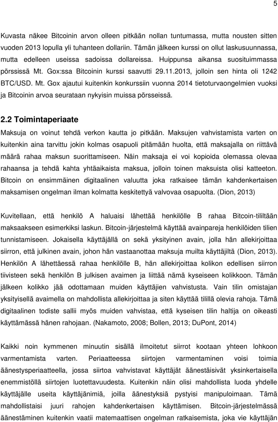 2013, jolloin sen hinta oli 1242 BTC/USD. Mt. Gox ajautui kuitenkin konkurssiin vuonna 2014 tietoturvaongelmien vuoksi ja Bitcoinin arvoa seurataan nykyisin muissa pörsseissä. 2.2 Toimintaperiaate Maksuja on voinut tehdä verkon kautta jo pitkään.