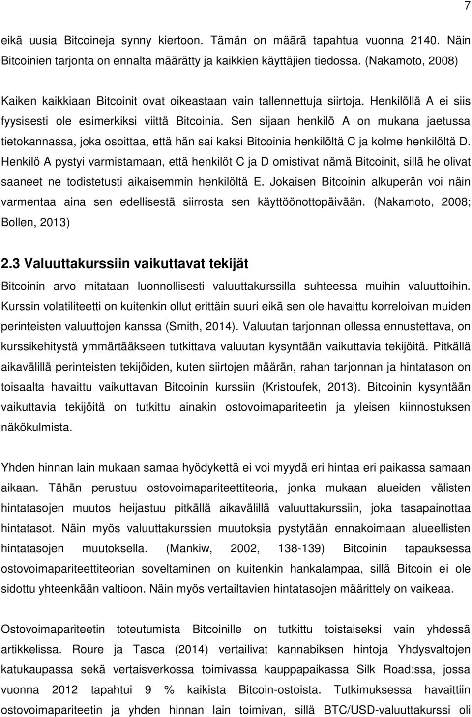 Sen sijaan henkilö A on mukana jaetussa tietokannassa, joka osoittaa, että hän sai kaksi Bitcoinia henkilöltä C ja kolme henkilöltä D.