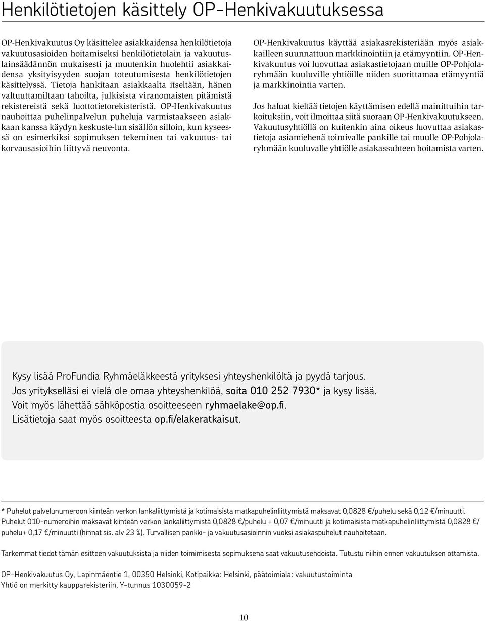 Tietoja hankitaan asiakkaalta itseltään, hänen valtuuttamiltaan tahoilta, julkisista viranomaisten pitämistä rekistereistä sekä luottotietorekisteristä.