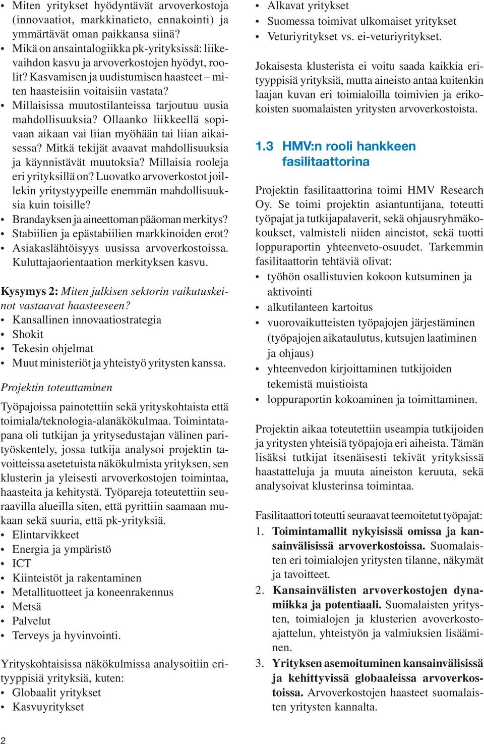 Millaisissa muutostilanteissa tarjoutuu uusia mahdollisuuksia? Ollaanko liikkeellä sopivaan aikaan vai liian myöhään tai liian aikaisessa?