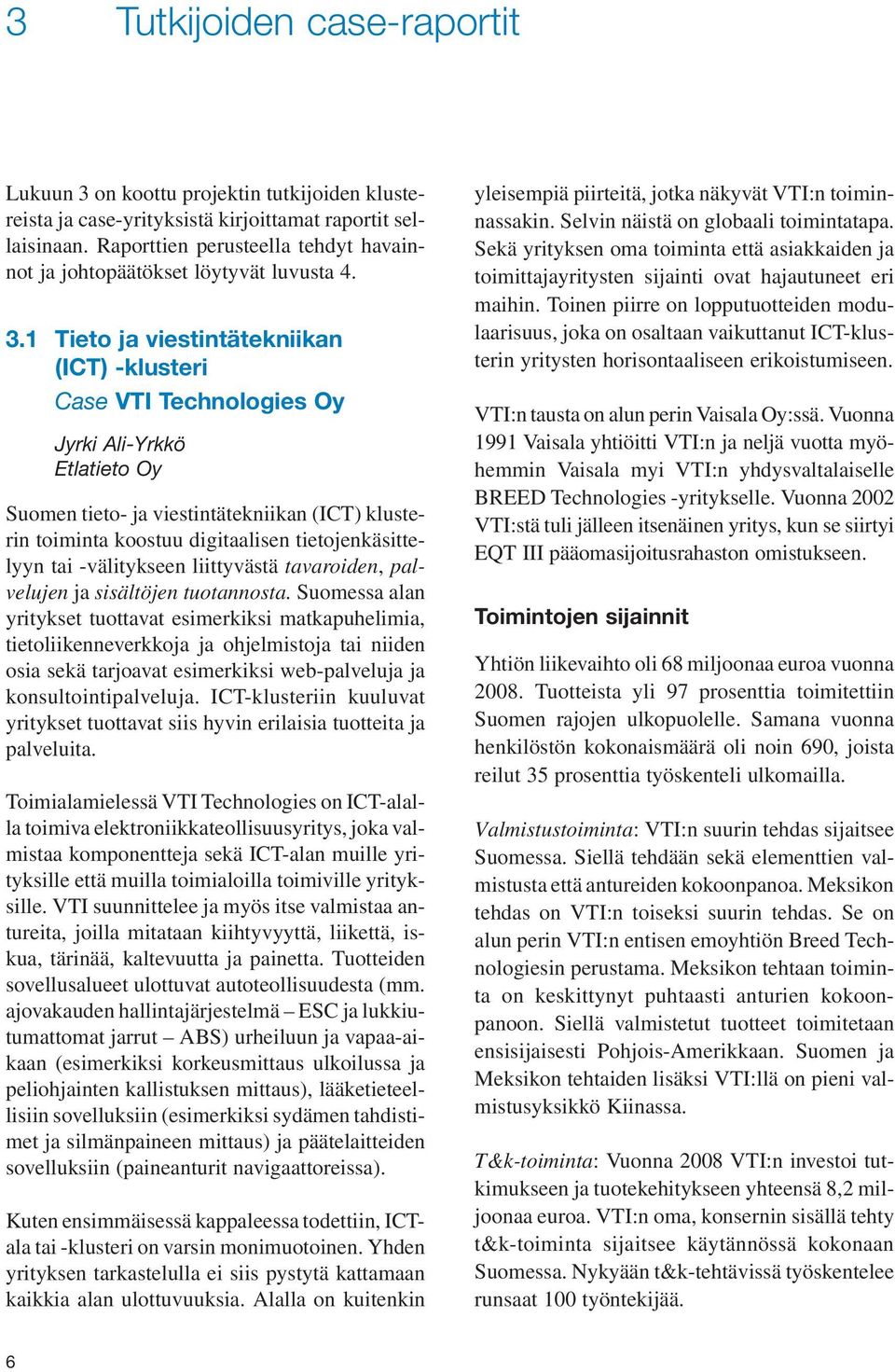 1 Tieto ja viestintätekniikan (ICT) -klusteri Case VTI Technologies Oy Jyrki Ali-Yrkkö Etlatieto Oy Suomen tieto- ja viestintätekniikan (ICT) klusterin toiminta koostuu digitaalisen