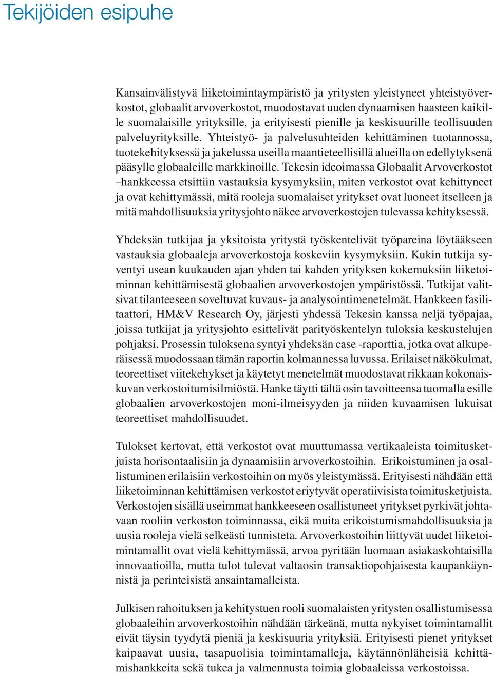 Yhteistyö- ja palvelusuhteiden kehittäminen tuotannossa, tuotekehityksessä ja jakelussa useilla maantieteellisillä alueilla on edellytyksenä pääsylle globaaleille markkinoille.