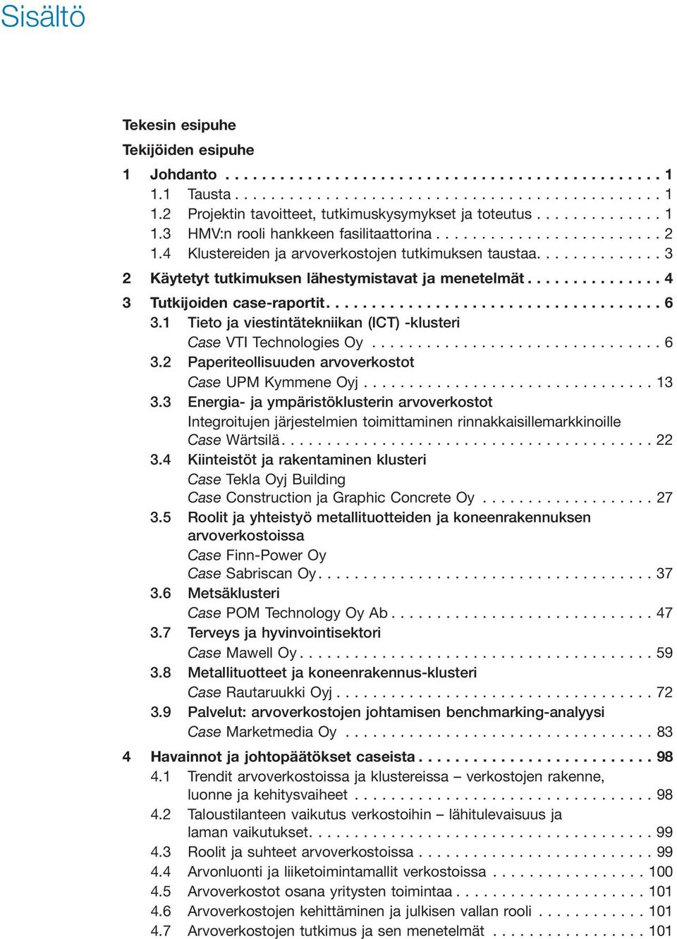 1 Tieto ja viestintätekniikan (ICT) -klusteri Case VTI Technologies Oy...6 3.2 Paperiteollisuuden arvoverkostot Case UPM Kymmene Oyj...13 3.