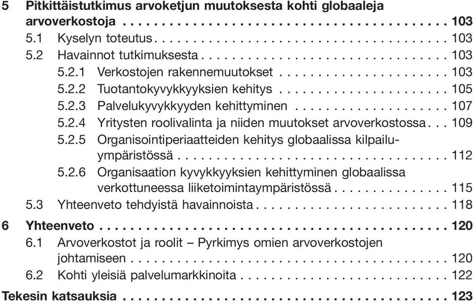 ..112 5.2.6 Organisaation kyvykkyyksien kehittyminen globaalissa verkottuneessa liiketoimintaympäristössä...115 5.3 Yhteenveto tehdyistä havainnoista...118 6 Yhteenveto...120 6.