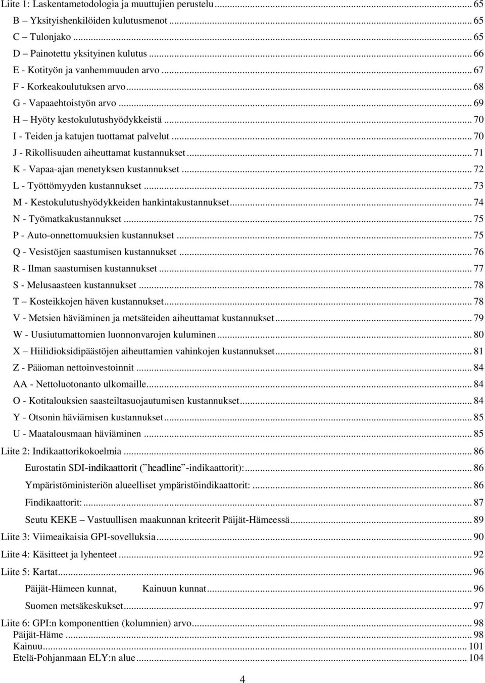 .. 71 K - Vapaa-ajan menetyksen kustannukset... 72 L - Työttömyyden kustannukset... 73 M - Kestokulutushyödykkeiden hankintakustannukset... 74 N - Työmatkakustannukset.