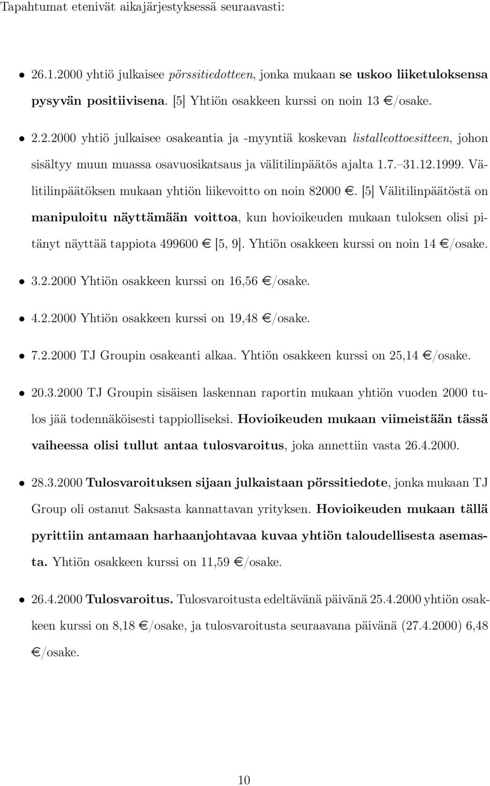 31.12.1999. Välitilinpäätöksen mukaan yhtiön liikevoitto on noin 82000e.