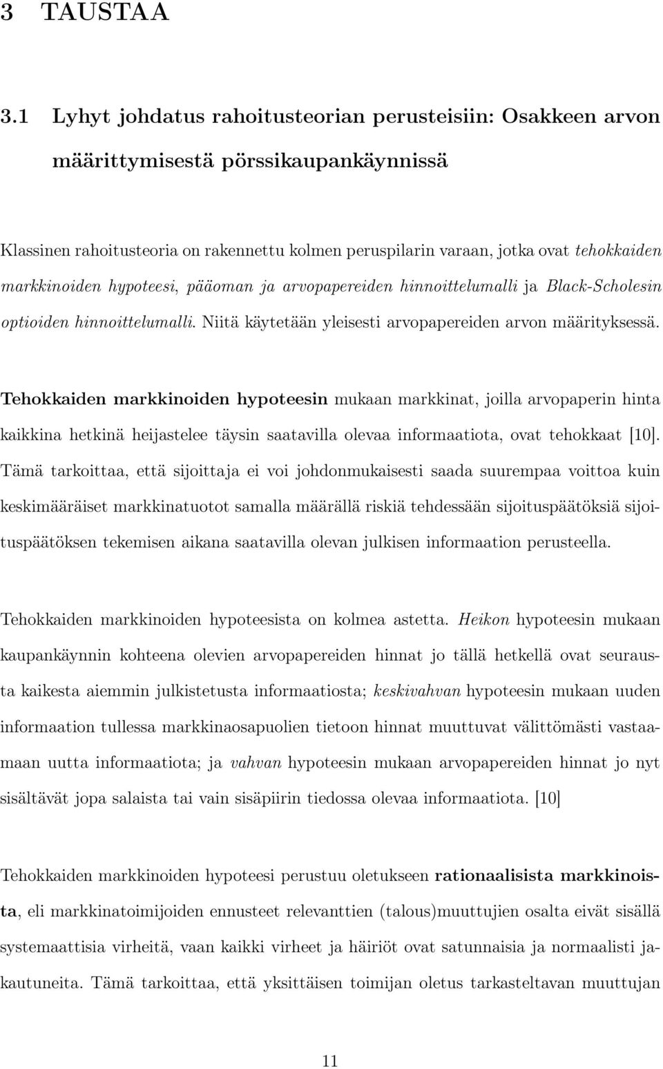 markkinoiden hypoteesi, pääoman ja arvopapereiden hinnoittelumalli ja Black-Scholesin optioiden hinnoittelumalli. Niitä käytetään yleisesti arvopapereiden arvon määrityksessä.