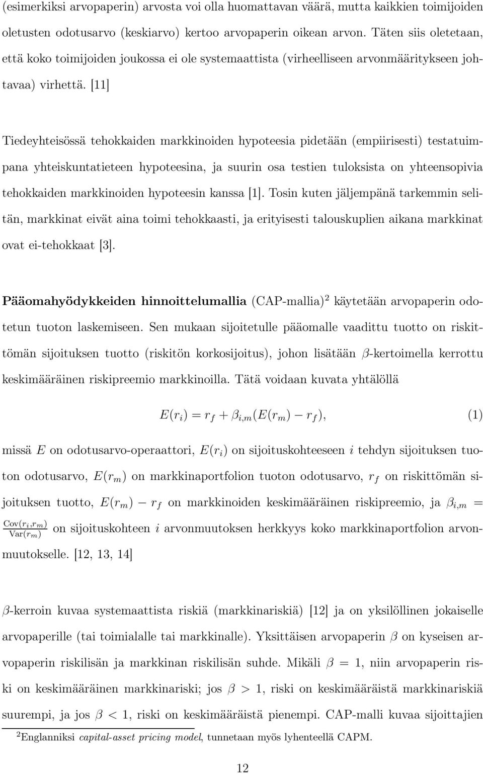 [11] Tiedeyhteisössä tehokkaiden markkinoiden hypoteesia pidetään (empiirisesti) testatuimpana yhteiskuntatieteen hypoteesina, ja suurin osa testien tuloksista on yhteensopivia tehokkaiden