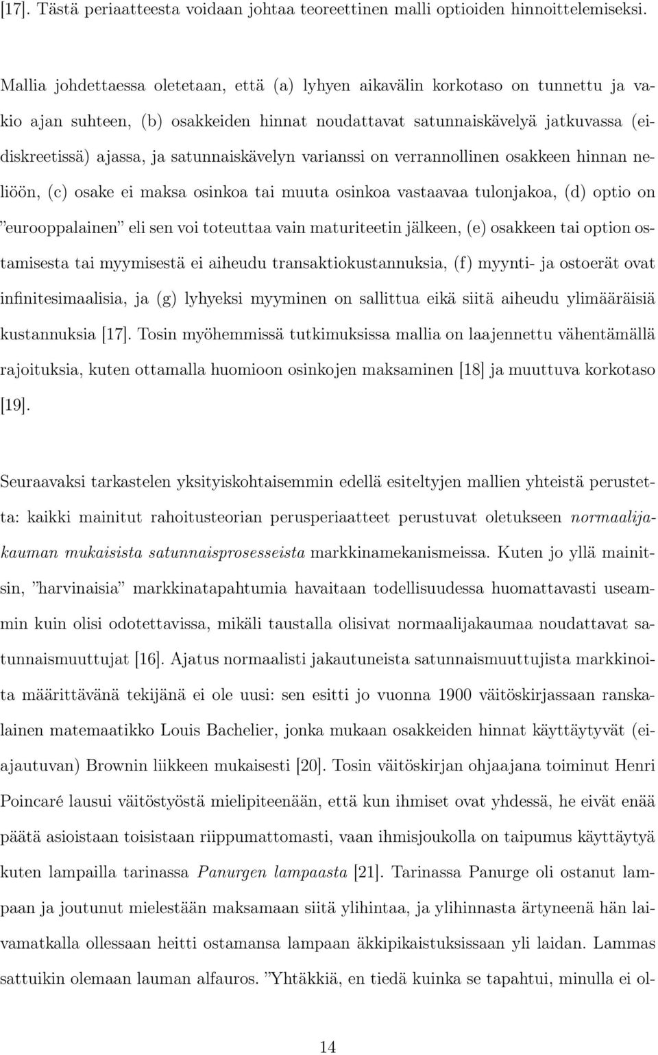 satunnaiskävelyn varianssi on verrannollinen osakkeen hinnan neliöön, (c) osake ei maksa osinkoa tai muuta osinkoa vastaavaa tulonjakoa, (d) optio on eurooppalainen eli sen voi toteuttaa vain