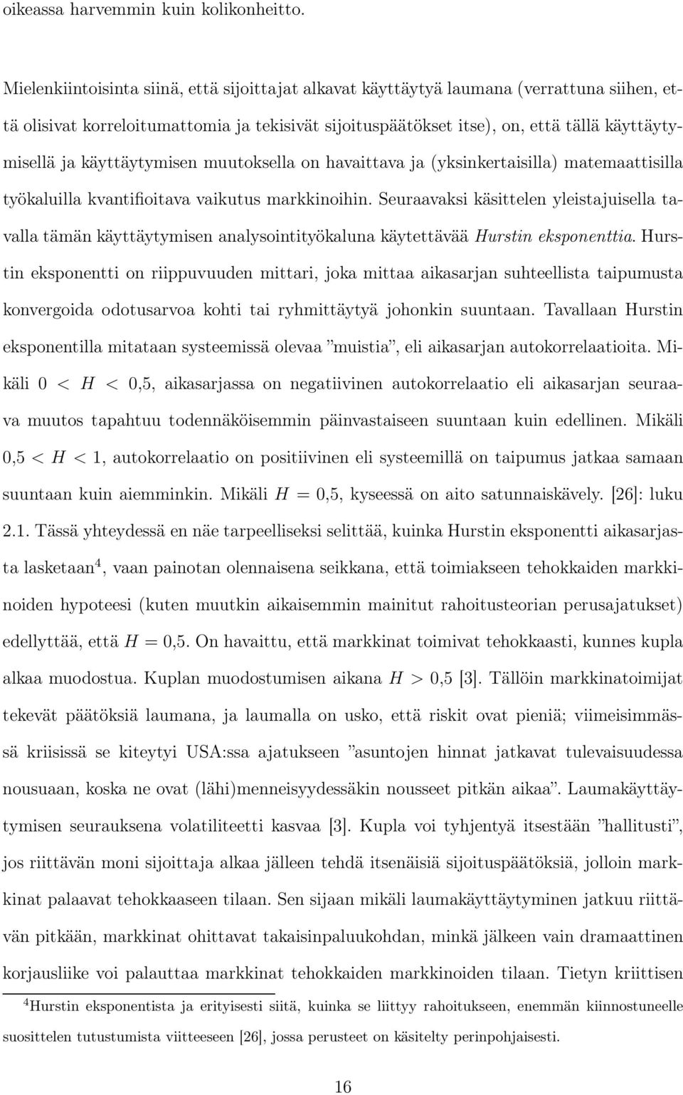 käyttäytymisen muutoksella on havaittava ja (yksinkertaisilla) matemaattisilla työkaluilla kvantifioitava vaikutus markkinoihin.