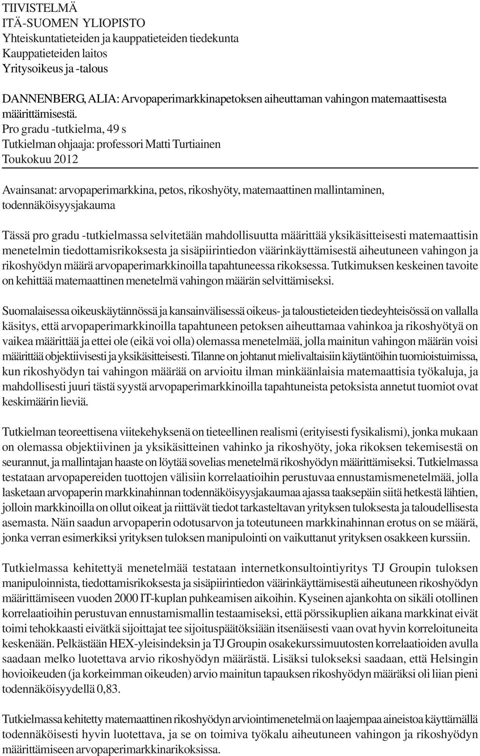 Pro gradu -tutkielma, 49 s Tutkielman ohjaaja: professori Matti Turtiainen Toukokuu 2012 Avainsanat: arvopaperimarkkina, petos, rikoshyöty, matemaattinen mallintaminen, todennäköisyysjakauma Tässä