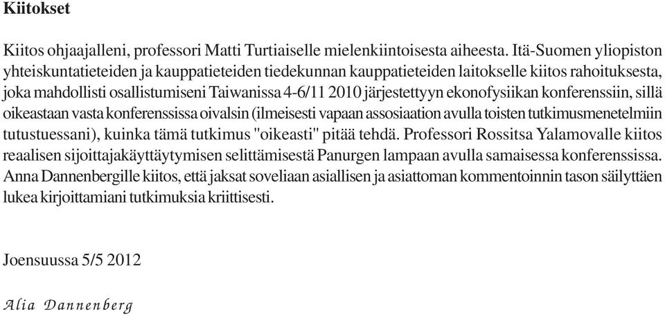 ekonofysiikan konferenssiin, sillä oikeastaan vasta konferenssissa oivalsin (ilmeisesti vapaan assosiaation avulla toisten tutkimusmenetelmiin tutustuessani), kuinka tämä tutkimus ''oikeasti'' pitää