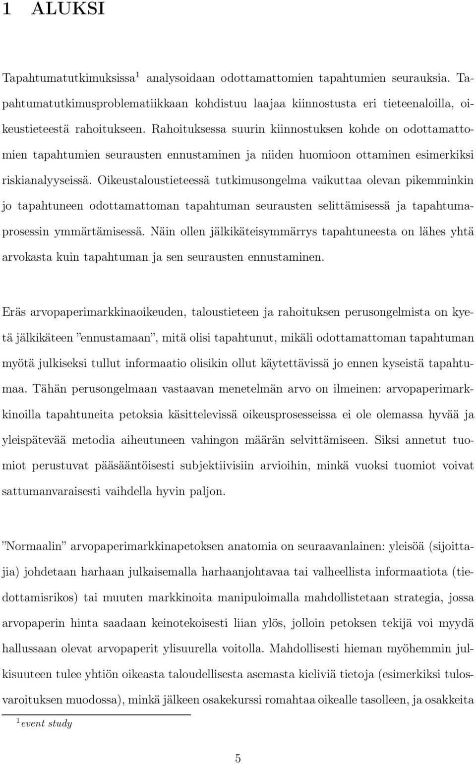 Oikeustaloustieteessä tutkimusongelma vaikuttaa olevan pikemminkin jo tapahtuneen odottamattoman tapahtuman seurausten selittämisessä ja tapahtumaprosessin ymmärtämisessä.