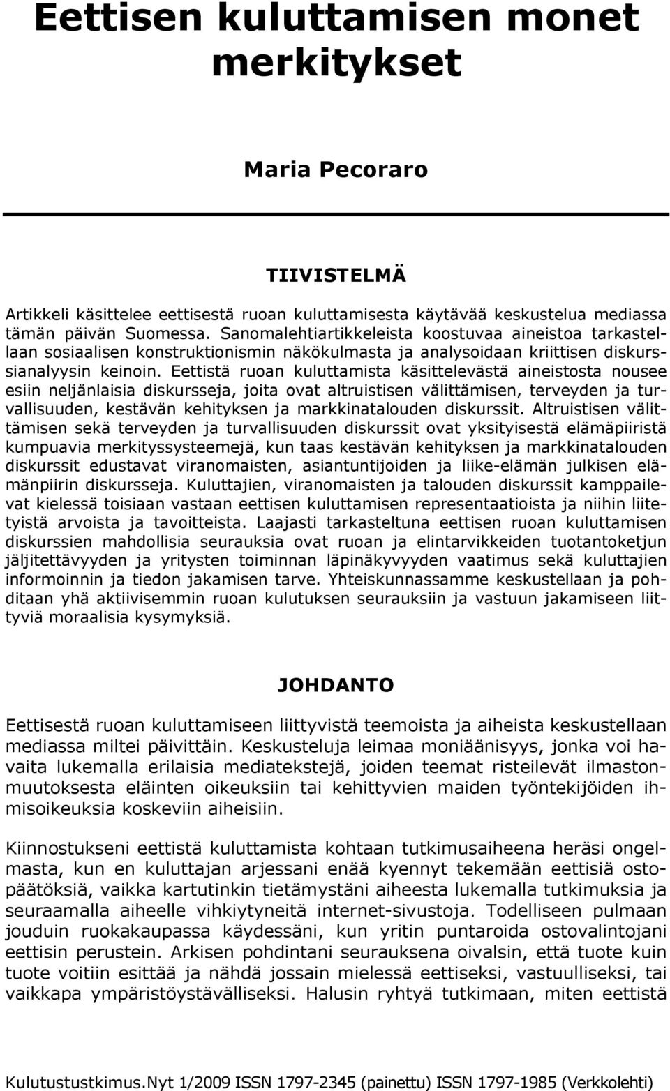 Eettistä ruoan kuluttamista käsittelevästä aineistosta nousee esiin neljänlaisia diskursseja, joita ovat altruistisen välittämisen, terveyden ja turvallisuuden, kestävän kehityksen ja