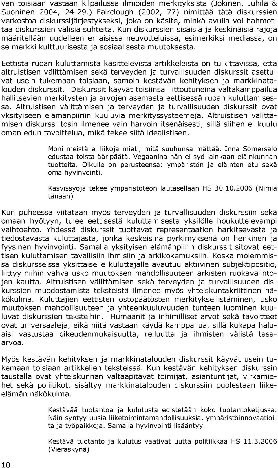 Kun diskurssien sisäisiä ja keskinäisiä rajoja määritellään uudelleen erilaisissa neuvotteluissa, esimerkiksi mediassa, on se merkki kulttuurisesta ja sosiaalisesta muutoksesta.