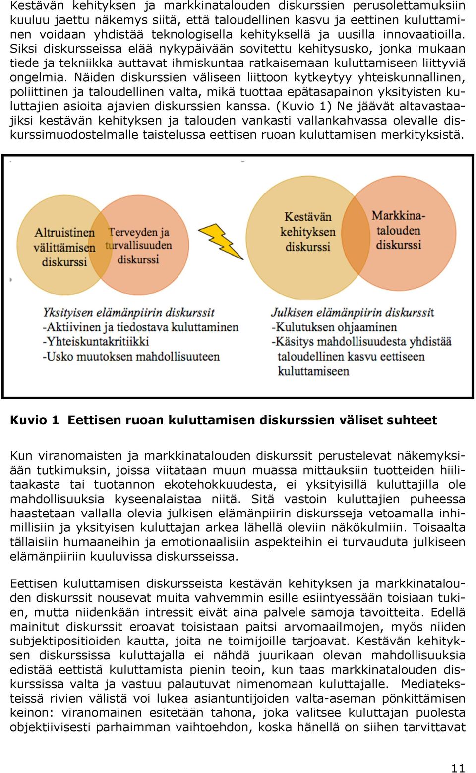 Näiden diskurssien väliseen liittoon kytkeytyy yhteiskunnallinen, poliittinen ja taloudellinen valta, mikä tuottaa epätasapainon yksityisten kuluttajien asioita ajavien diskurssien kanssa.