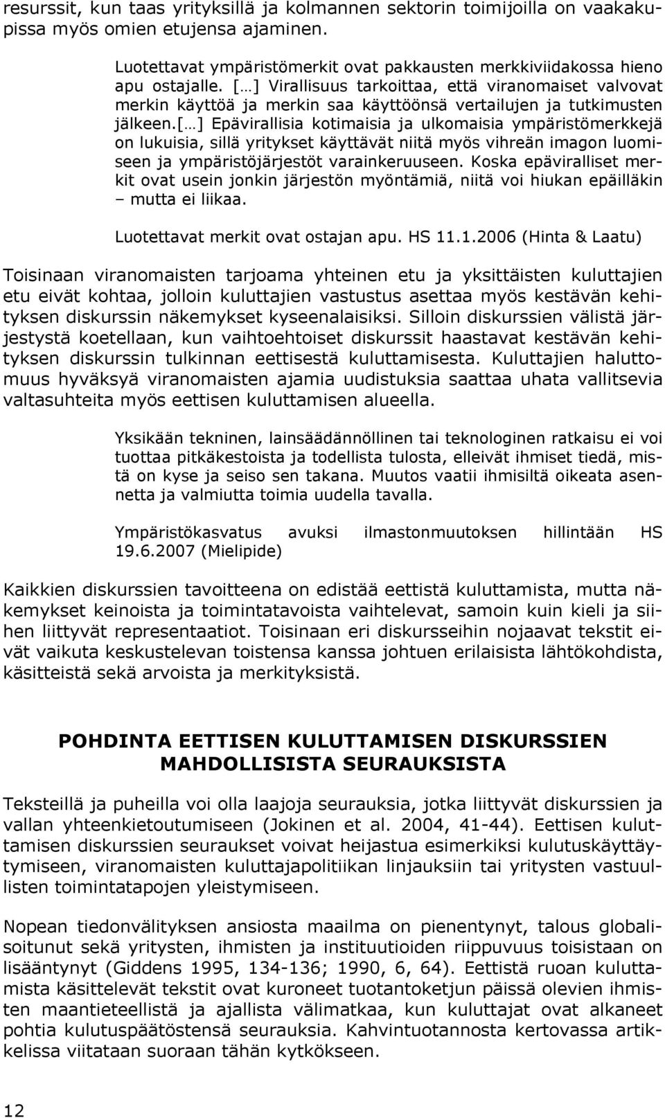 [ ] Epävirallisia kotimaisia ja ulkomaisia ympäristömerkkejä on lukuisia, sillä yritykset käyttävät niitä myös vihreän imagon luomiseen ja ympäristöjärjestöt varainkeruuseen.