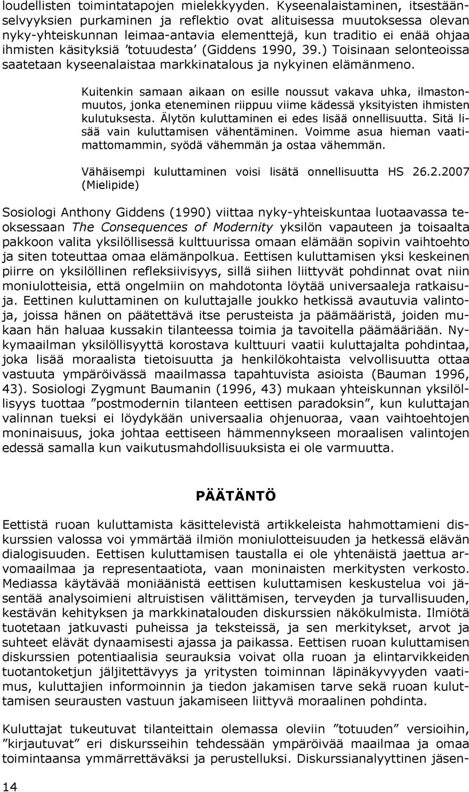 totuudesta (Giddens 1990, 39.) Toisinaan selonteoissa saatetaan kyseenalaistaa markkinatalous ja nykyinen elämänmeno.