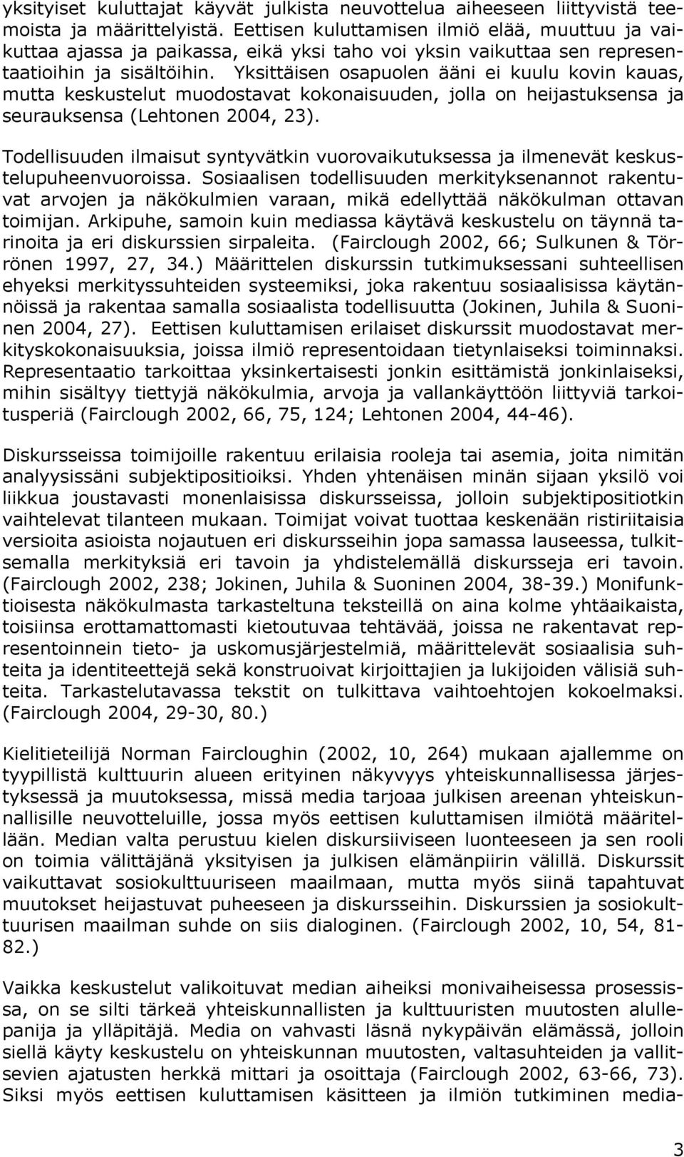 Yksittäisen osapuolen ääni ei kuulu kovin kauas, mutta keskustelut muodostavat kokonaisuuden, jolla on heijastuksensa ja seurauksensa (Lehtonen 2004, 23).