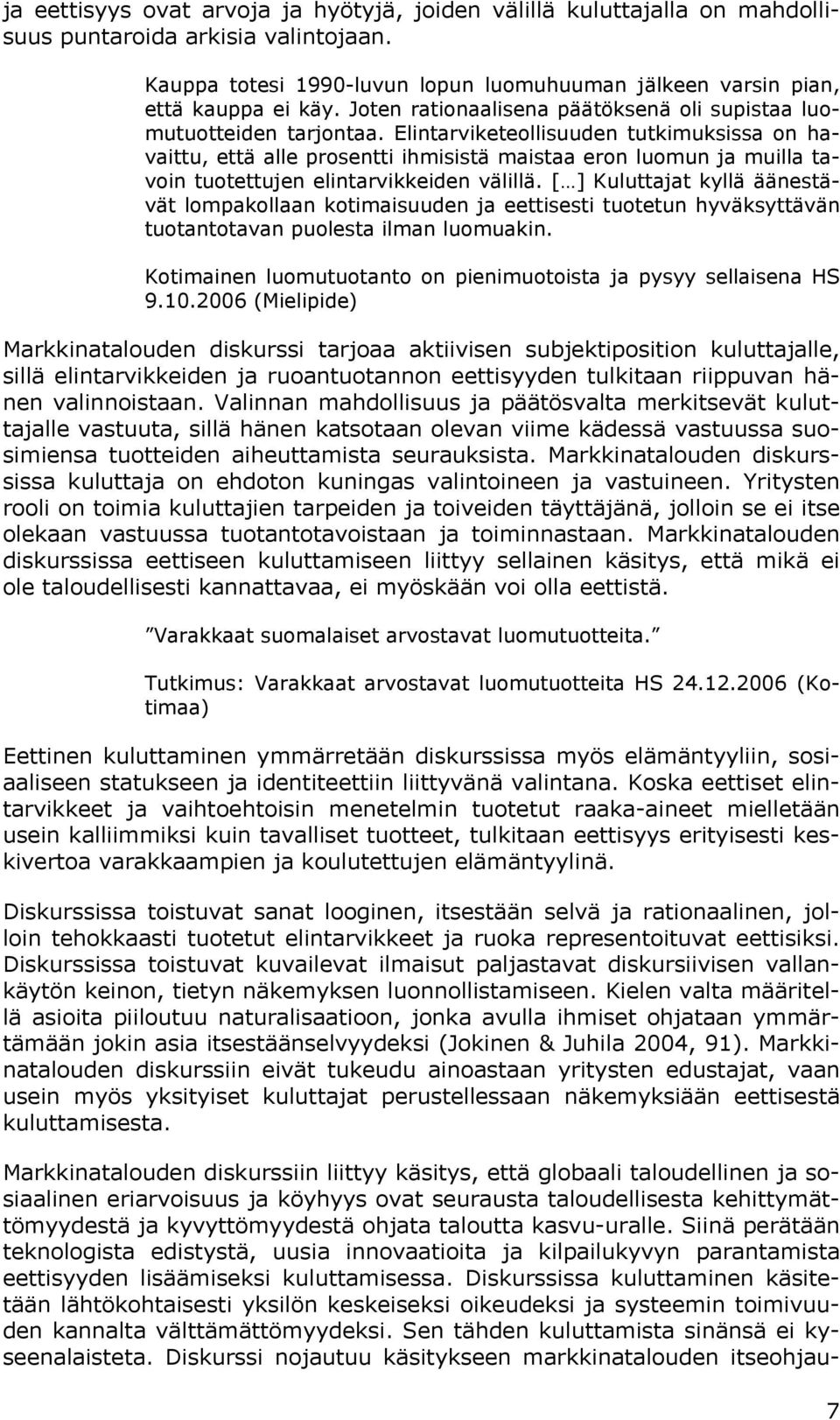 Elintarviketeollisuuden tutkimuksissa on havaittu, että alle prosentti ihmisistä maistaa eron luomun ja muilla tavoin tuotettujen elintarvikkeiden välillä.