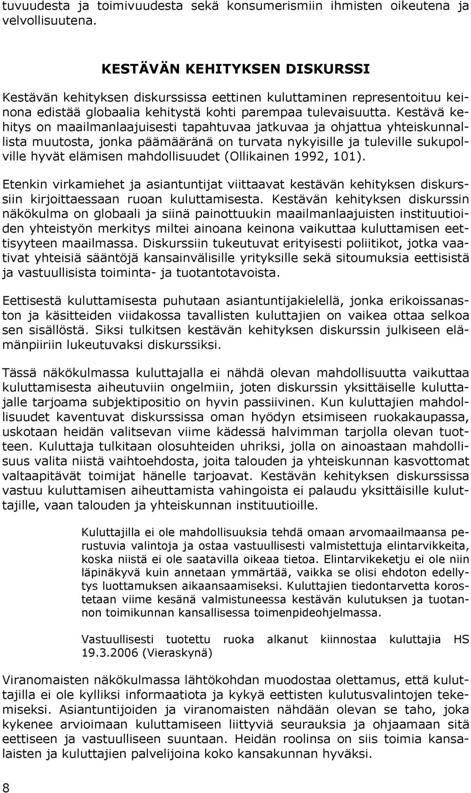 Kestävä kehitys on maailmanlaajuisesti tapahtuvaa jatkuvaa ja ohjattua yhteiskunnallista muutosta, jonka päämääränä on turvata nykyisille ja tuleville sukupolville hyvät elämisen mahdollisuudet