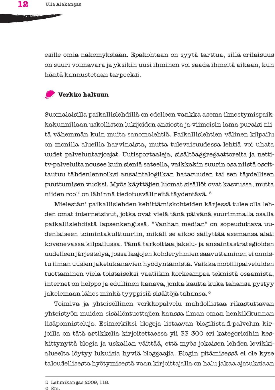 Paikallislehtien välinen kilpailu on monilla alueilla harvinaista, mutta tulevaisuudessa lehtiä voi uhata uudet palveluntarjoajat.