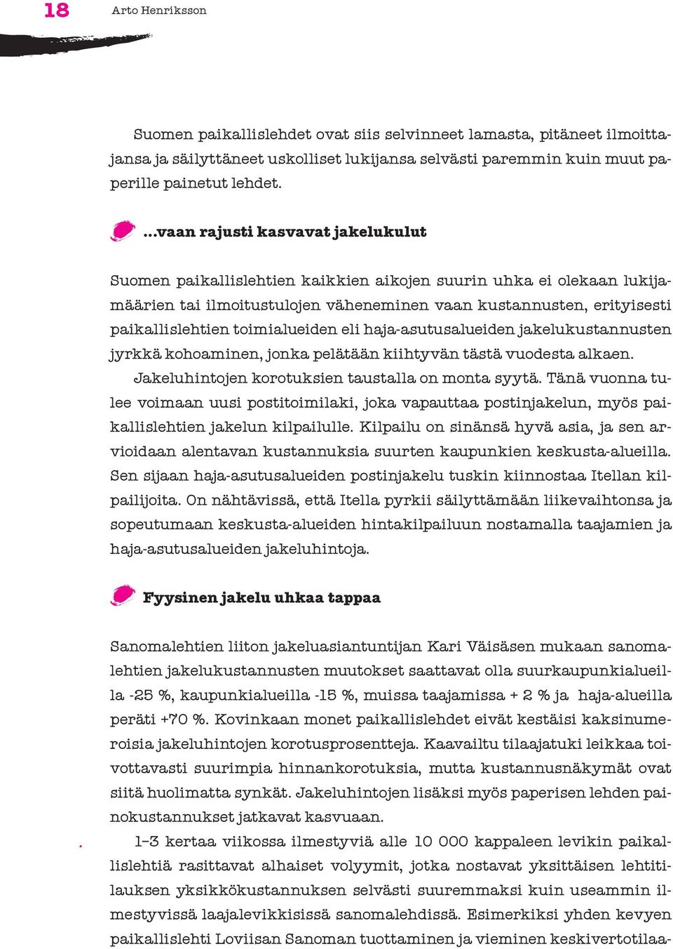 toimialueiden eli haja-asutusalueiden jakelukustannusten jyrkkä kohoaminen, jonka pelätään kiihtyvän tästä vuodesta alkaen. Jakeluhintojen korotuksien taustalla on monta syytä.