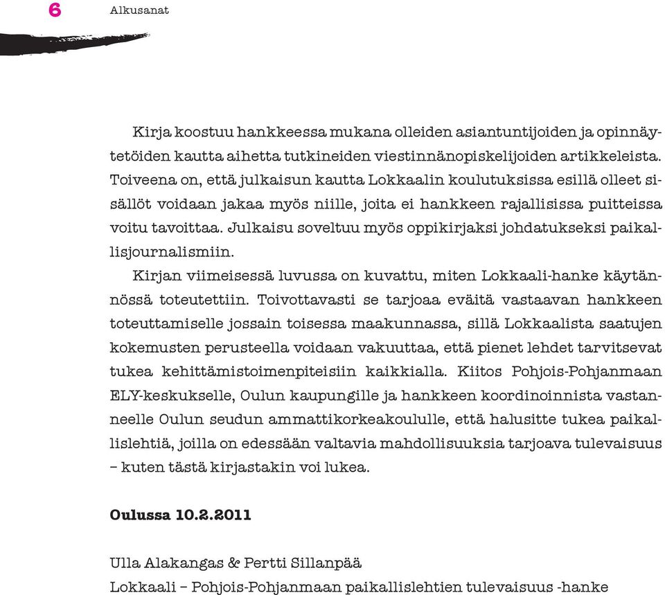 Julkaisu soveltuu myös oppikirjaksi johdatukseksi paikallisjournalismiin. Kirjan viimeisessä luvussa on kuvattu, miten Lokkaali-hanke käytännössä toteutettiin.