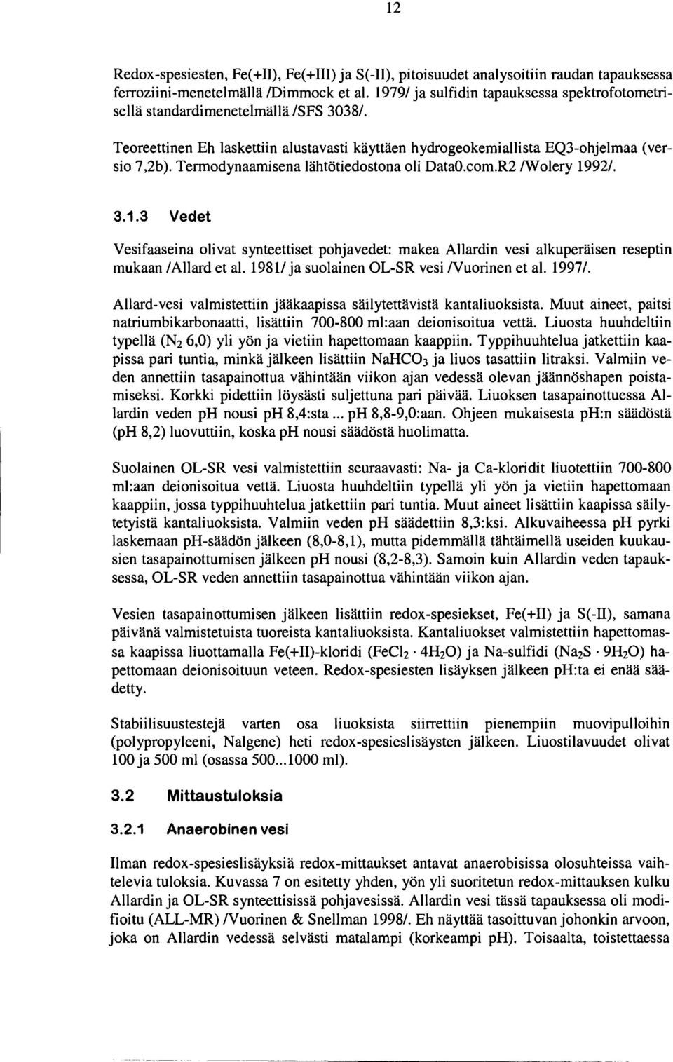 Termodynaamisena lähtötiedostona oli Data0.com.R2/Wolery 992/. 3..3 Vedet Vesifaaseina olivat synteettiset pohjavedet makea Allardin vesi alkuperäisen reseptin mukaan /Allard et al.