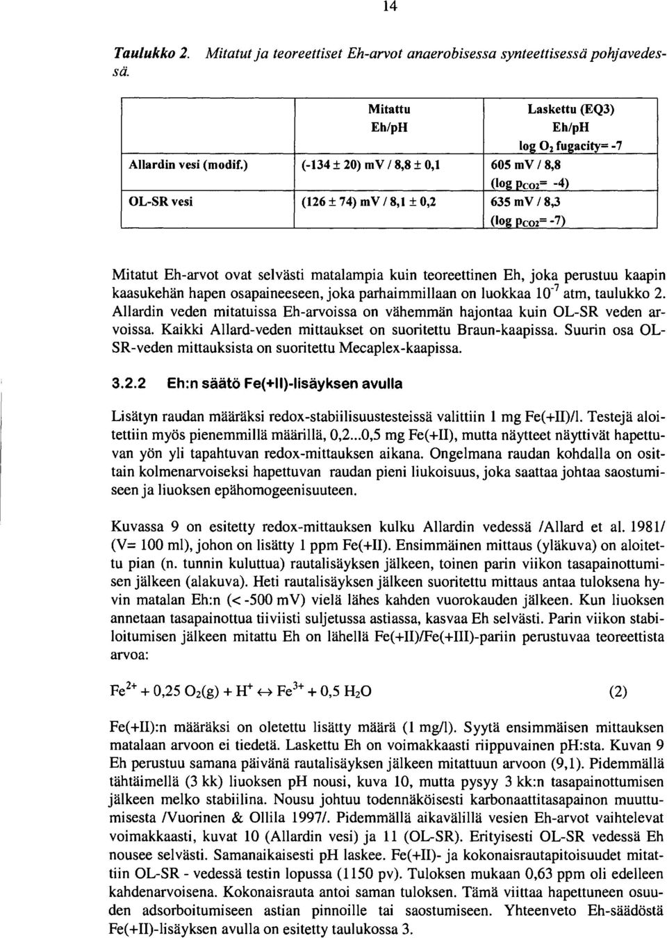 kaasukehän hapen osapaineeseen, joka parhaimmillaan on luokkaa 0-7 atm, taulukko 2. Allardin veden mitatuissa Eh-arvoissa on vähemmän hajontaa kuin OL-SR veden arvoissa.