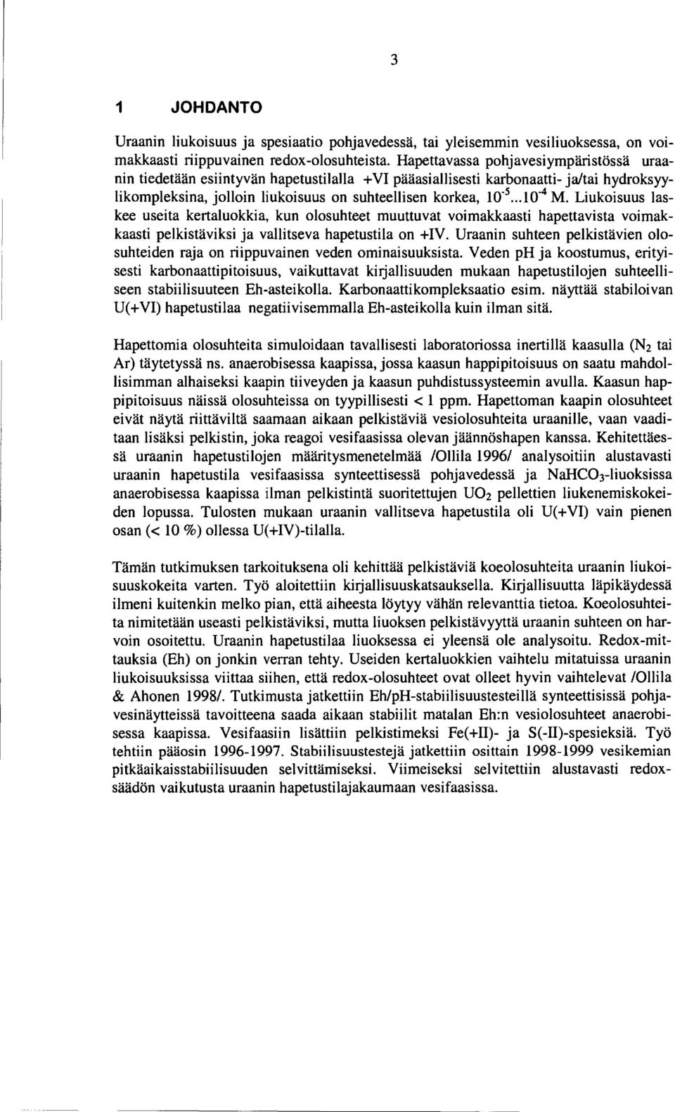 Liukoisuus laskee useita kertaluokkia, kun olosuhteet muuttuvat voimakkaasti hapettavista voimakkaasti pelkistäviksi ja vallitseva hapetustila on +IV.