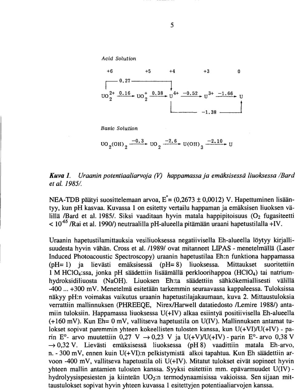 Siksi vaaditaan hyvin matala happipitoisuus (02 fugasiteetti < 0-65 /Rai et al. 990/) neutraalilla ph-alueella pitämään uraani hapetustilalla +IV.