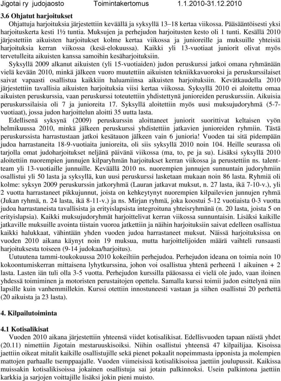 Kesällä 2010 järjestettiin aikuisten harjoitukset kolme kertaa viikossa ja junioreille ja muksuille yhteisiä harjoituksia kerran viikossa (kesä-elokuussa).