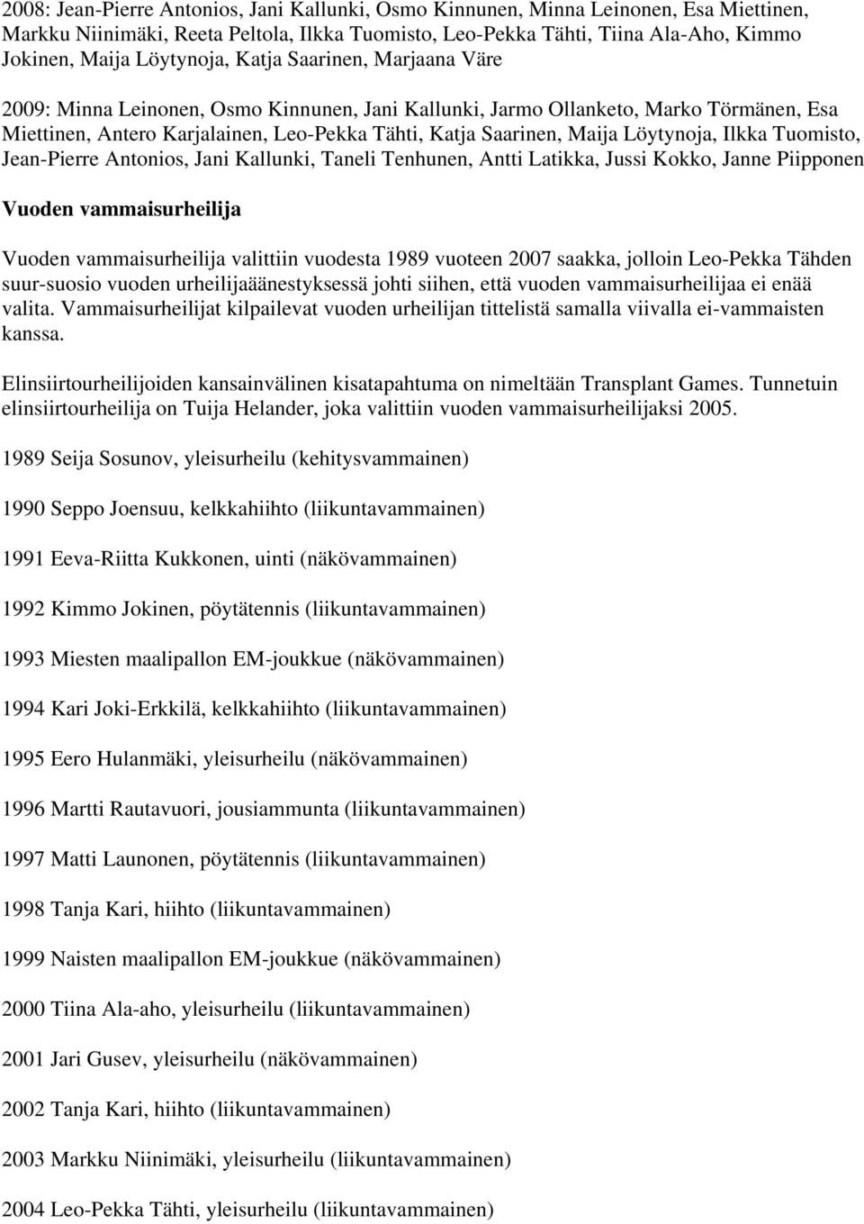 Löytynoja, Ilkka Tuomisto, Jean-Pierre Antonios, Jani Kallunki, Taneli Tenhunen, Antti Latikka, Jussi Kokko, Janne Piipponen Vuoden vammaisurheilija Vuoden vammaisurheilija valittiin vuodesta 1989