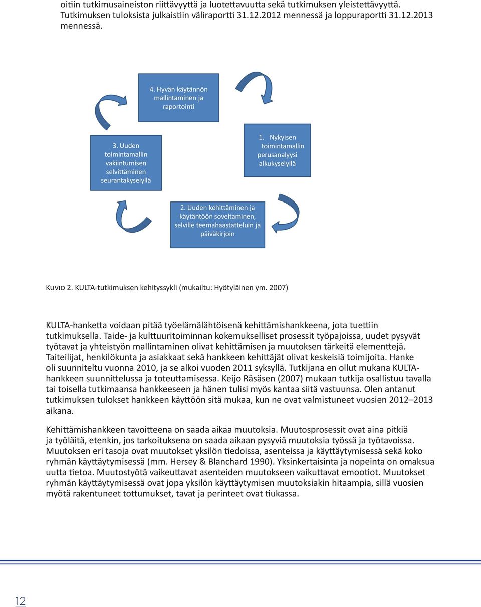 Uuden kehittäminen ja käytäntöön soveltaminen, selville teemahaastatteluin ja päiväkirjoin Kuvio 2. KULTA-tutkimuksen kehityssykli (mukailtu: Hyötyläinen ym.