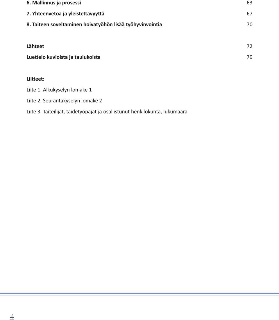 kuvioista ja taulukoista 79 Liitteet: Liite 1. Alkukyselyn lomake 1 Liite 2.