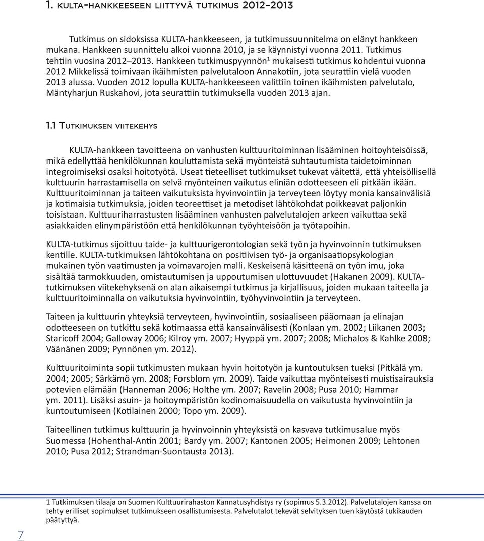 Hankkeen tutkimuspyynnön 1 mukaisesti tutkimus kohdentui vuonna 2012 Mikkelissä toimivaan ikäihmisten palvelutaloon Annakotiin, jota seurattiin vielä vuoden 2013 alussa.