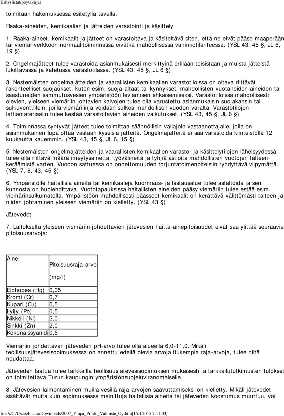 (YSL 43, 45, JL 6, 19 ) 2. Ongelmajätteet tulee varastoida asianmukaisesti merkittyinä erillään toisistaan ja muista jätteistä lukittavassa ja katetussa varastotilassa. (YSL 43, 45, JL 6 ) 3.