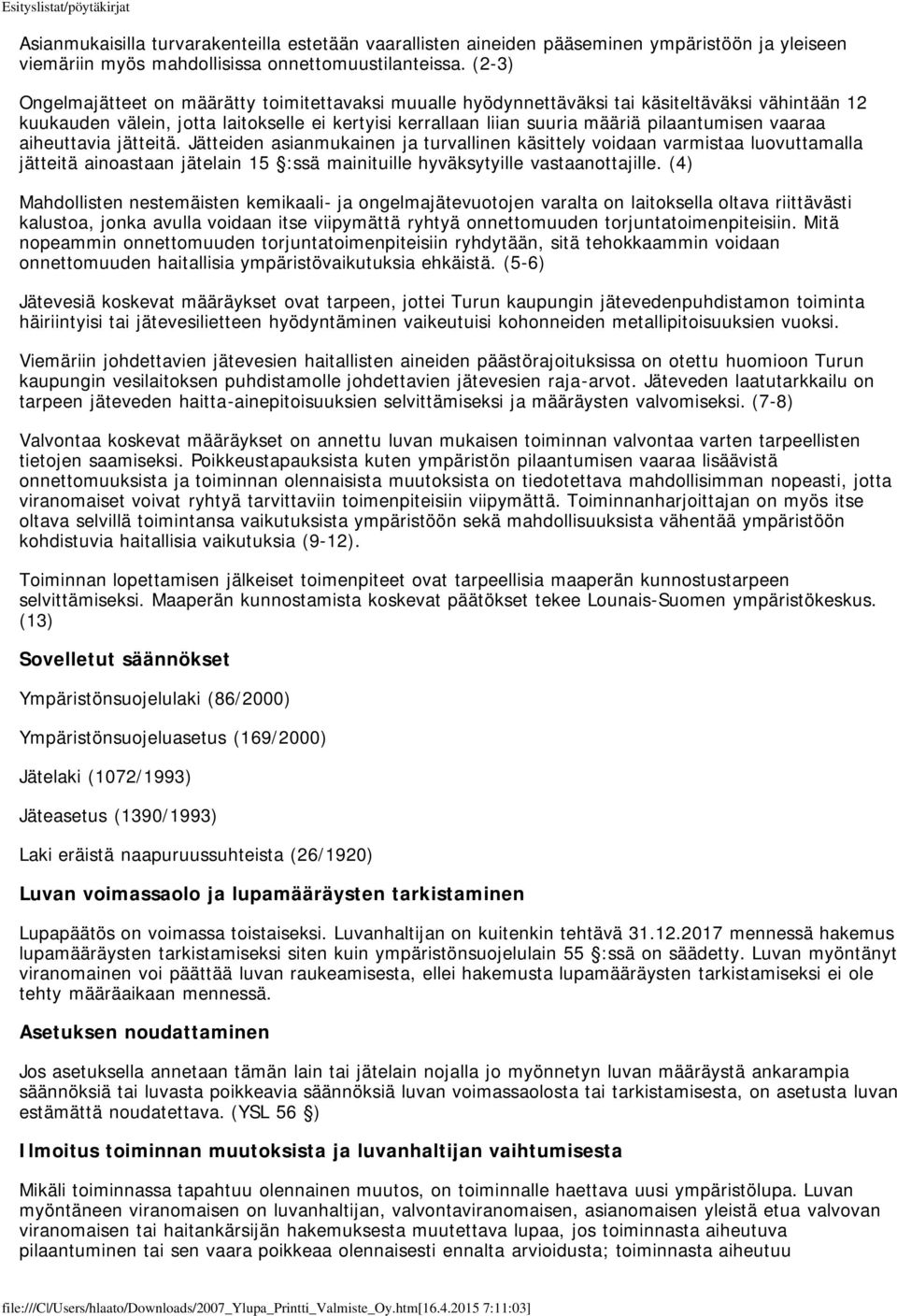 vaaraa aiheuttavia jätteitä. Jätteiden asianmukainen ja turvallinen käsittely voidaan varmistaa luovuttamalla jätteitä ainoastaan jätelain 15 :ssä mainituille hyväksytyille vastaanottajille.