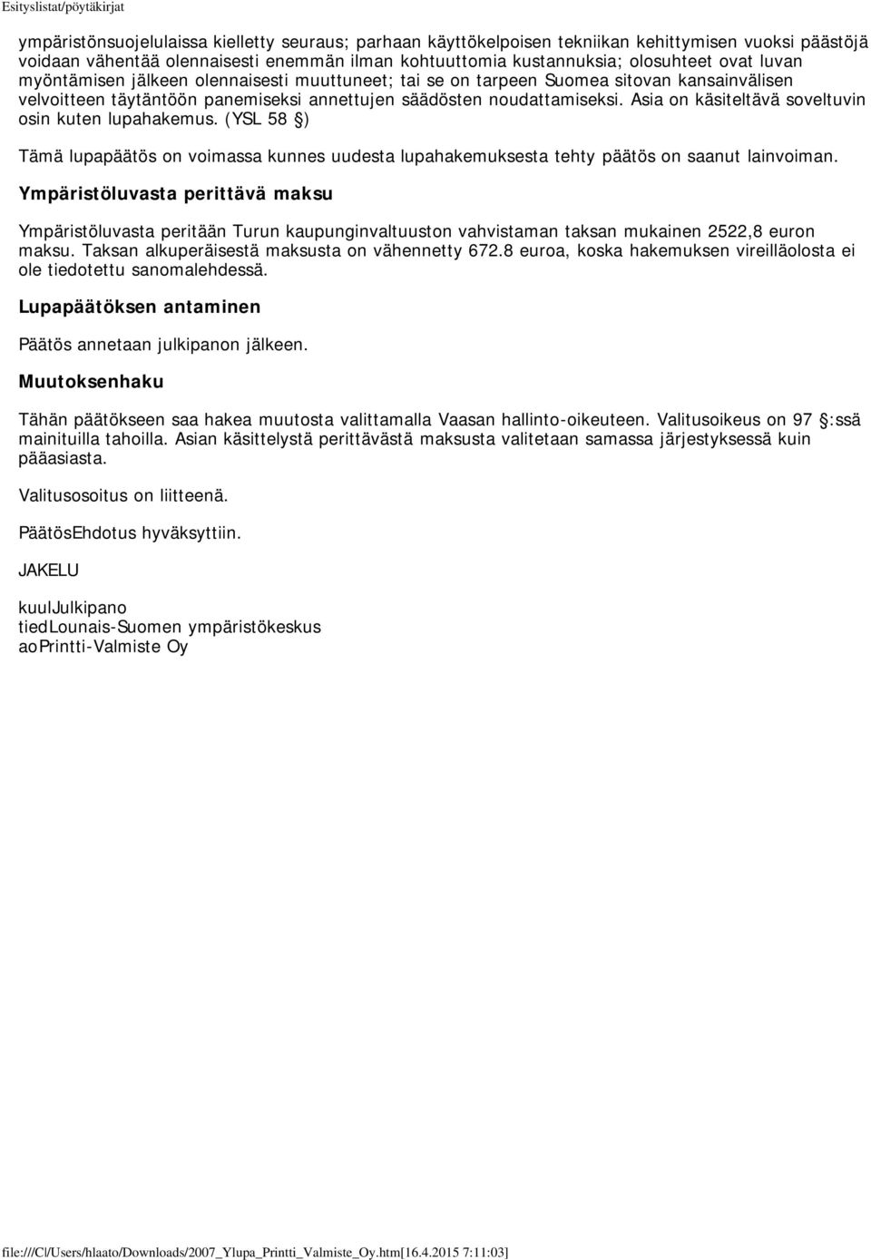 Asia on käsiteltävä soveltuvin osin kuten lupahakemus. (YSL 58 ) Tämä lupapäätös on voimassa kunnes uudesta lupahakemuksesta tehty päätös on saanut lainvoiman.