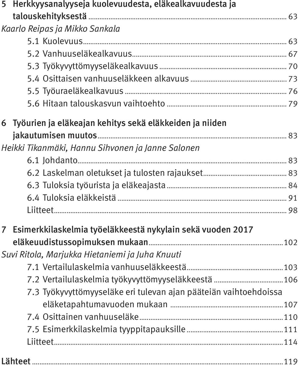 .. 83 Heikki Tikanmäki, Hannu Sihvonen ja Janne Salonen 6.1.Johdanto... 83 6.2.Laskelman oletukset ja tulosten rajaukset... 83 6.3.Tuloksia työurista ja eläkeajasta... 84 6.4.Tuloksia eläkkeistä.