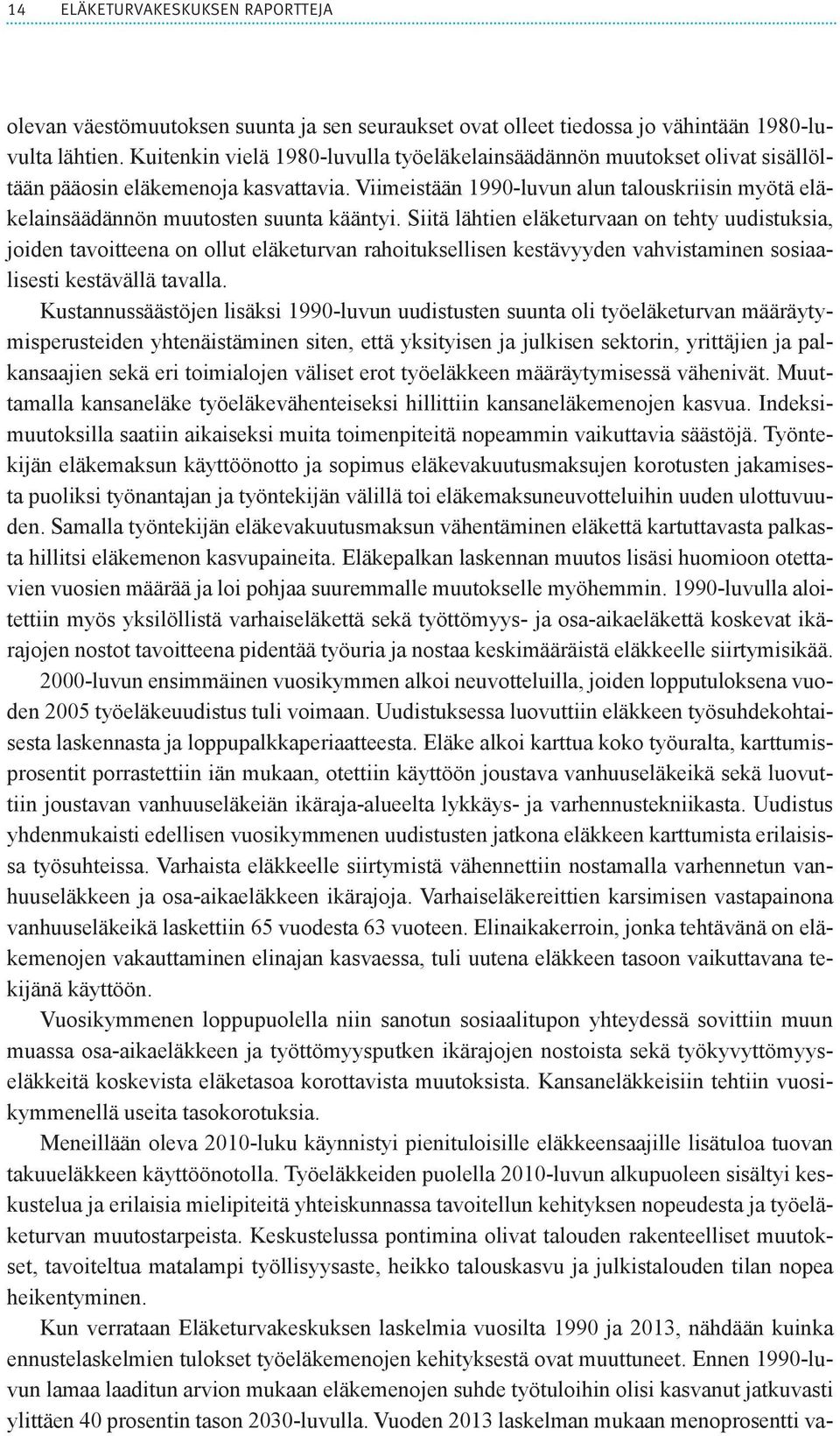 Viimeistään 1990-luvun alun talouskriisin myötä eläkelainsäädännön muutosten suunta kääntyi.